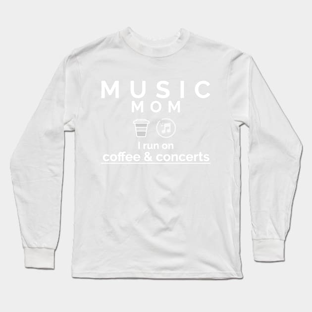 Music Mom I Run on Coffee & Concerts Long Sleeve T-Shirt by CSM Merch